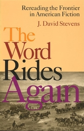 Word Rides Again: Rereading The Frontier In American Fiction by J. David Stevens 9780821414170