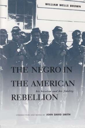 The Negro in the American Rebellion: His Heroism and His Fidelity by William Wells Brown 9780821415283