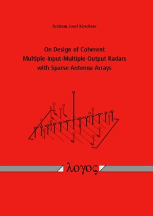 On Design of Coherent Multiple-Input-Multiple-Output Radars with Sparse Antenna Arrays by Andreas Josef Kirschner 9783832544102