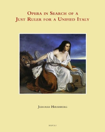 Opera in Search of the Just Ruler for a Unified Italy by Professor of Musicology Jehoash Hirshberg 9782503577395