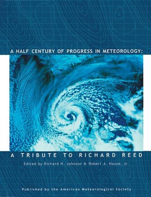 A Half Century of Progress in Meteorology – A Tribute to Richard Reed by Richard H. Johnson 9781878220585