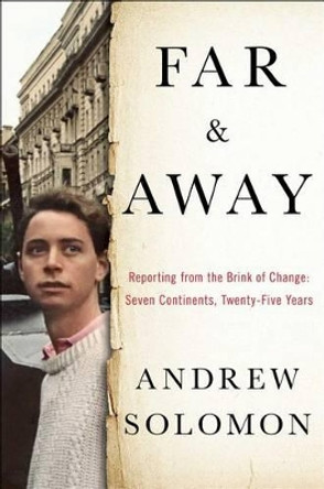 Far and Away: Reporting from the Brink of Change by Andrew Solomon 9781476795041