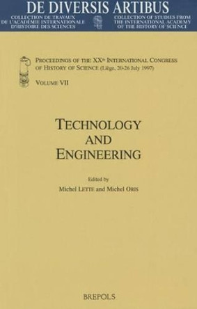 Technology and Engineering: Proceedings of the Xxth International Congress of History of Science (Liege, 20-26 July 1997) Vol. VII by M Lette 9782503511580