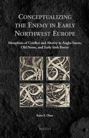 Conceptualizing the Enemy in Early Northwest Europe: Metaphors of Conflict and Alterity in Anglo-Saxon, Old Norse, and Early Irish Poetry by Karin Olsen 9782503552279