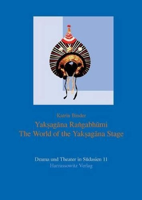 Yaksagana Rangabhumi: The World of the Yaksagana Stage by Katrin Binder 9783447069007