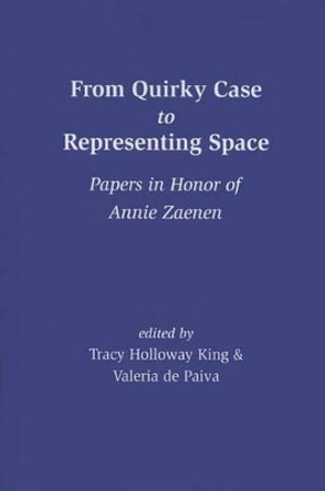 From Quirky Case to Representing Space: Papers in Honor of Annie Zaenen by Tracy Holloway King 9781575866628