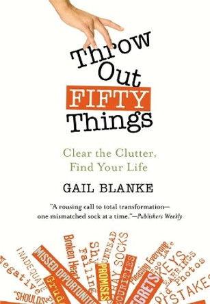 Throw Out Fifty Things: Let Go of Your Clutter and Grab Hold of Your Life by Gail Blanke 9780446505789