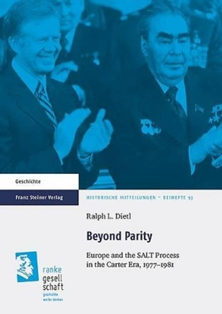 Beyond Parity: Europe and the Salt Process in the Carter Era, 1977-1981 by Ralph L Dietl 9783515112420