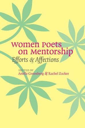 Women Poets on Mentorship: Efforts and Affections by Arielle Greenberg 9781587296390