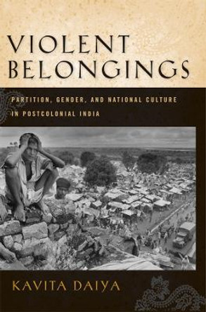 Violent Belongings: Partition, Gender, and National Culture in Postcolonial India by Kavita Daiya 9781592137435