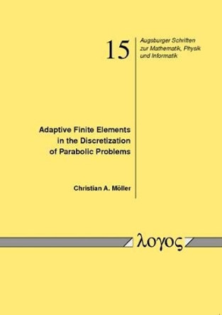 Adaptive Finite Elements in the Discretization of Parabolic Problems by Christian A. M�ller 9783832528157