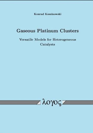 Gaseous Platinum Clusters: Versatile Models for Heterogeneous Catalysts by Konrad Koszinowski 9783832504137
