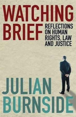 Watching brief: Reflections on Human Rights, Law, and Justice by Julian Burnside 9781921372360