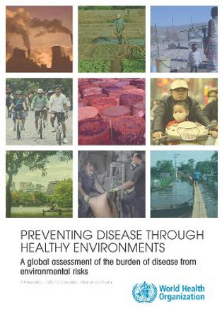 Preventing Disease through Healthy Environments: A Global Assessment of the Burden of Disease from Environmental Risks by World Health Organization 9789241565196