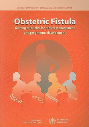 Obstetric Fistula: Guiding Principles for Clinical Management and Programme Development by World Health Organization(WHO) 9789241593670