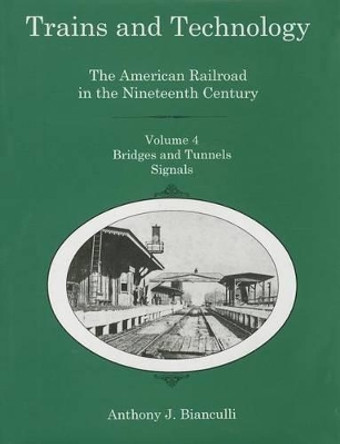 Trains and Technology: The American Railroad in the Nineteenth Century by Anthony J. Bianculli 9781611492217