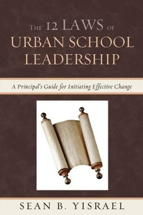 The 12 Laws of Urban School Leadership: A Principal's Guide for Initiating Effective Change by Sean B. Yisrael 9781610488242