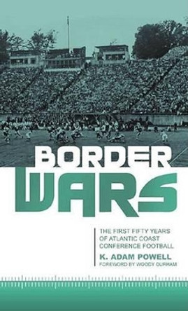 Border Wars: The First Fifty Years of Atlantic Coast Conference Football by K. Adam Powell 9780810848399