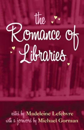 The Romance of Libraries by Madeleine Lefebvre 9780810853522