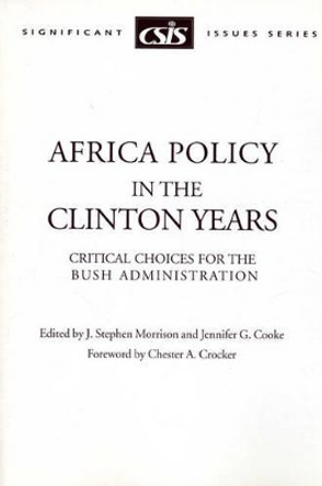 Africa Policy in the Clinton Years: Critical Choices for the Bush Administration by Stephen J. Morrison 9780892063963