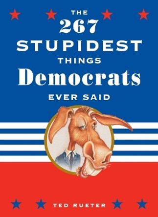 The 267 Stupidest Things Republicans Ever Said and The 267 Stupidest Things Democrats Ever Said by Ted Rueter 9780609806357