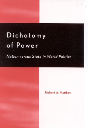 Dichotomy of Power: Nation versus State in World Politics by Richard A. Matthew 9780739103500