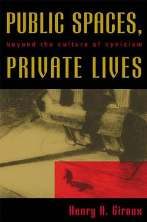 Public Spaces, Private Lives: Beyond the Culture of Cynicism by Henry A. Giroux 9780742515536