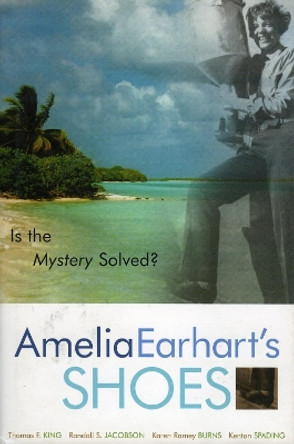 Amelia Earhart's Shoes: Is the Mystery Solved? by Thomas F. King 9780759101302