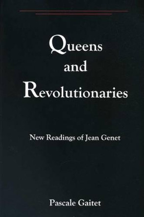 Queens And Revolutionaries: New Readings of Jean Genet by Pascale Gaitet 9780874138269