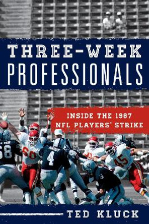 Three-Week Professionals: Inside the 1987 NFL Players' Strike by Ted Kluck 9781442241541