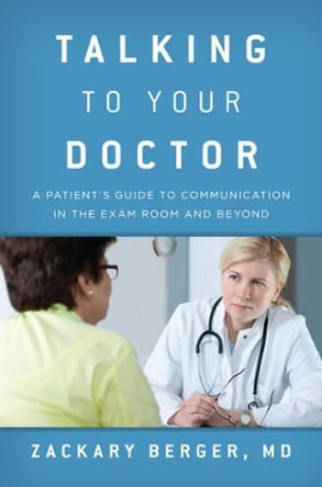 Talking to Your Doctor: A Patient's Guide to Communication in the Exam Room and Beyond by Zackary Berger 9781442248656