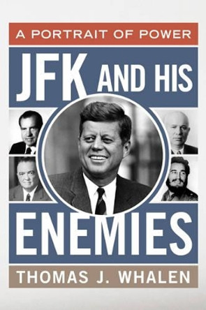 JFK and His Enemies: A Portrait of Power by Thomas J. Whalen 9781442213746