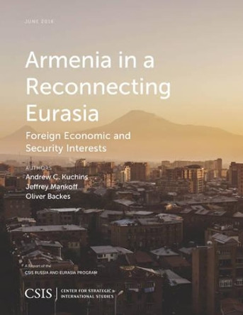 Armenia in a Reconnecting Eurasia: Foreign Economic and Security Interests by Andrew C. Kuchins 9781442259409