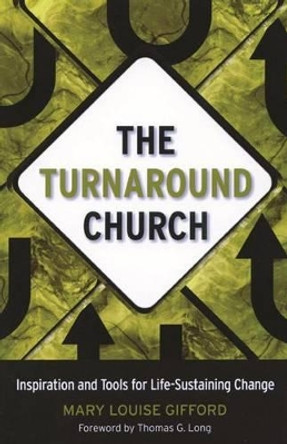 The Turnaround Church: Inspiration and Tools for Life-Sustaining Change by Mary Louise Gifford 9781566993937