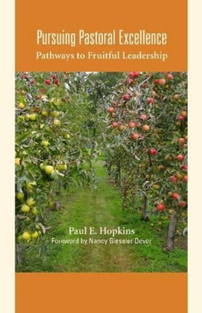 Pursuing Pastoral Excellence: Pathways to Fruitful Leadership by Paul  E. Rev. Hopkins, PhD 9781566994101