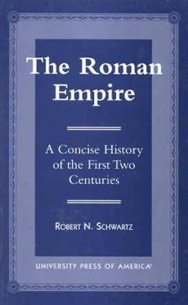 The Roman Empire: A Concise History of the First Two Centuries by Robert N. Schwartz 9780761811725