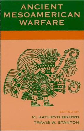 Ancient Mesoamerican Warfare by Kathryn M. Brown 9780759102835