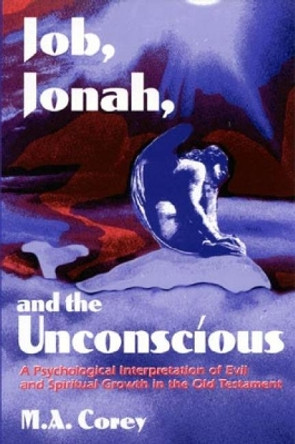 Job, Jonah, and the Unconscious: A Psychological Interpretation of Evil and Spiritual Growth in the Old Testament by Michael Corey 9780819196842