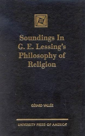 Soundings in G.E. Lessing's Philosophy of Religion by Gérard Vallée 9780761816775