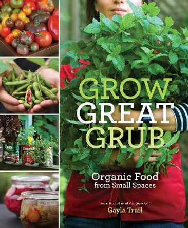 Grow Great Grub: Organic Food from Small Spaces by Gayla Trail 9780307452016