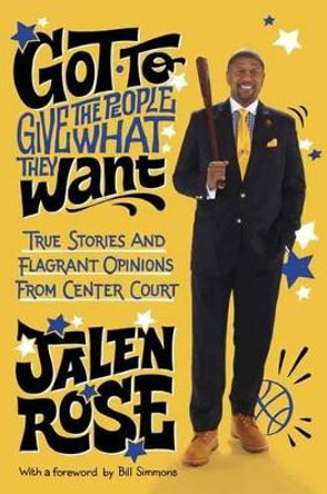 Got to Give the People What They Want: True Stories and Flagrant Opinions from Center Court by Jalen Rose 9780804138901