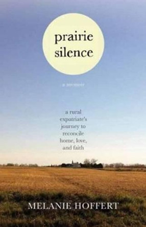 Prairie Silence: A Memoir by Melanie Hoffert 9780807045169