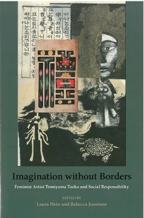 Imagination without Borders: Feminist Artist Tomiyama Taeko and Social Responsibility by Laura Hein 9781929280629