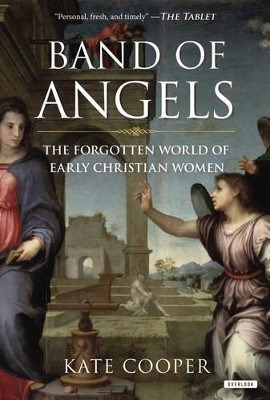 Band of Angels: The Forgotten World of Early Christian Women by Kate Cooper 9781468309393
