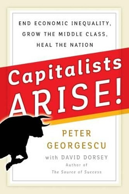 Capitalists Arise! End Economic Inequality, Grow the Middle Class, Heal the Nation by Georgescu 9781523082667