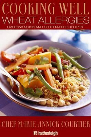 Cooking Well: Wheat Allergies: 150 Quick and Gluten-Free Recipes by Marie-Annick Courtier 9781578263134