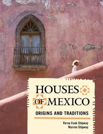 Houses of Mexico: Origins and Traditions by Verna Cook Shipway 9781589796430