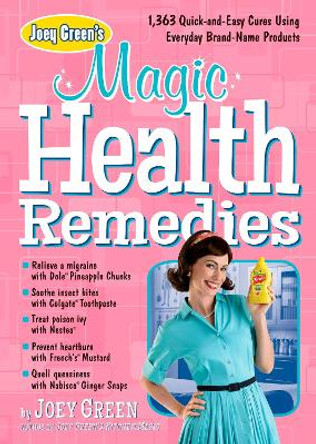 Joey Green's Magic Health Remedies: 1,363 Quick-and-Easy Cures Using Brand-Name Products by Joey Green 9781609619497