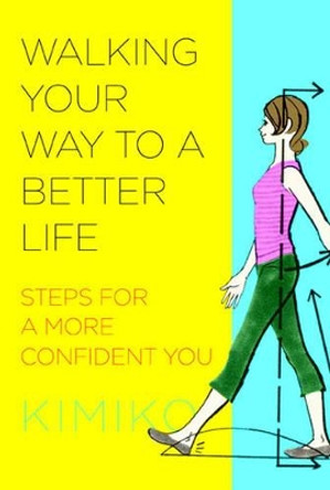Walking Your Way To A Better Life: Steps for a More Confident You by Kimiko 9781934287590