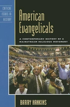 American Evangelicals: A Contemporary History of a Mainstream Religious Movement by Barry Hankins 9780742549890